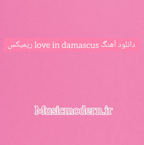 دانلود آهنگ love in damascus ریمیکس